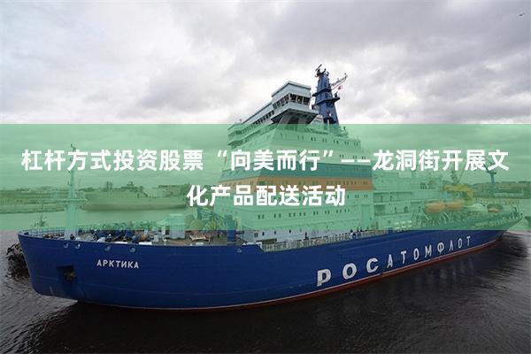 杠杆方式投资股票 “向美而行”——龙洞街开展文化产品配送活动