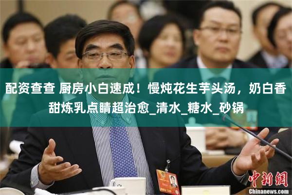 配资查查 厨房小白速成！慢炖花生芋头汤，奶白香甜炼乳点睛超治愈_清水_糖水_砂锅
