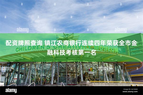 配资牌照查询 镇江农商银行连续四年荣获全市金融科技考核第一名
