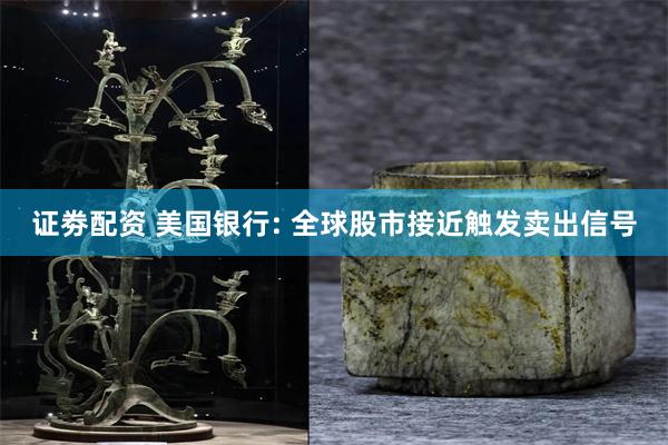 证劵配资 美国银行: 全球股市接近触发卖出信号