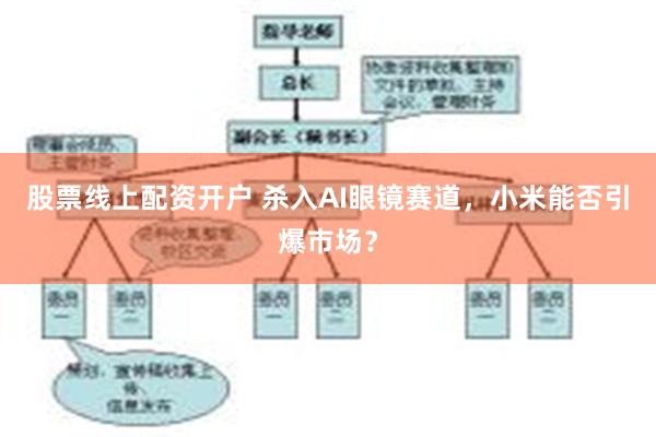 股票线上配资开户 杀入AI眼镜赛道，小米能否引爆市场？